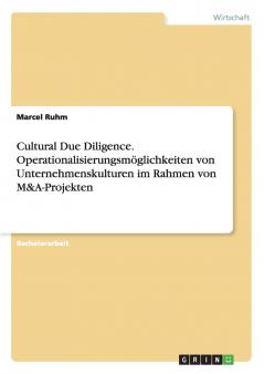Cultural Due Diligence. Operationalisierungsmöglichkeiten von Unternehmenskulturen im Rahmen von M&A-Projekten