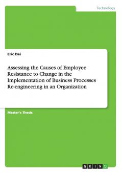 Assessing the Causes of Employee Resistance to Change in the Implementation of Business Processes Re-engineering in an Organization