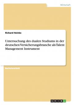 Untersuchung des dualen Studiums in der deutschen Versicherungsbranche als Talent Management Instrument
