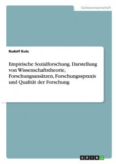 Empirische Sozialforschung.  Darstellung von Wissenschaftstheorie Forschungsansätzen Forschungsspraxis und Qualität der Forschung