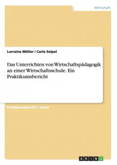 Das Unterrichten von Wirtschaftspädagogik an einer Wirtschaftsschule. Ein Praktikumsbericht (German Edition)
