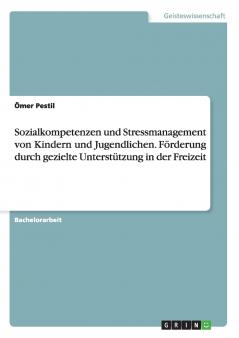 Sozialkompetenzen und Stressmanagement von Kindern und Jugendlichen. Förderung durch gezielte Unterstützung in der Freizeit