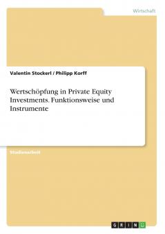 Wertschöpfung in Private Equity Investments. Funktionsweise und Instrumente
