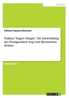 Puškins Eugen Onegin. Die Entwicklung des Protagonisten weg vom Byronschen Helden