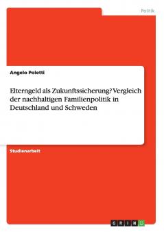 Elterngeld als Zukunftssicherung? Vergleich der nachhaltigen Familienpolitik in Deutschland und Schweden