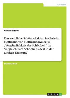 Das weibliche Schönheitsideal in Christian Hoffmann von Hoffmannswaldaus „Vergänglichkeit der Schönheit im Vergleich zum Schönheitsideal in der antiken Dichtung
