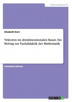 Vektoren im dreidimensionalen Raum. Ein Beitrag zur Fachdidaktik der Mathematik