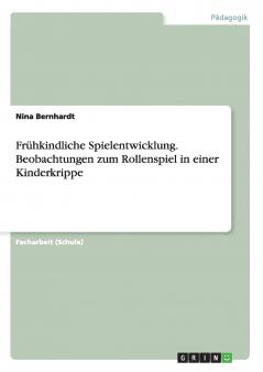 Frühkindliche Spielentwicklung. Beobachtungen zum Rollenspiel in einer Kinderkrippe
