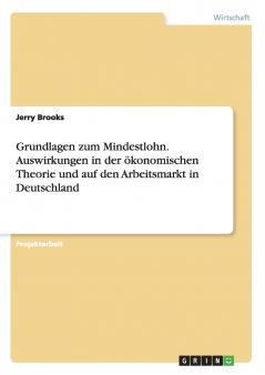 Grundlagen zum Mindestlohn. Auswirkungen in der ��konomischen Theorie und auf den Arbeitsmarkt in Deutschland