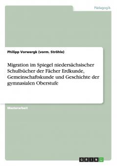 Migration im Spiegel niedersächsischer Schulbücher der Fächer Erdkunde Gemeinschaftskunde und Geschichte der gymnasialen Oberstufe