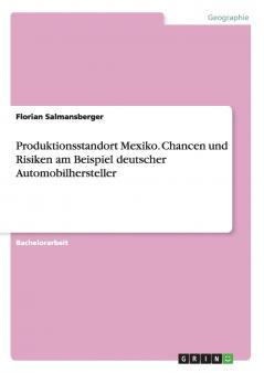 Produktionsstandort Mexiko. Chancen und Risiken am Beispiel deutscher Automobilhersteller