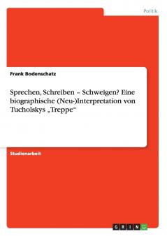 Sprechen Schreiben - Schweigen? Eine biographische (Neu-)Interpretation von Tucholskys „Treppe