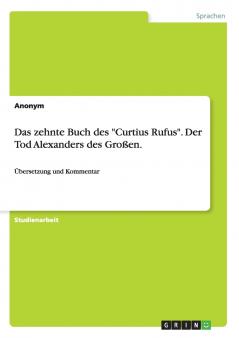 Das zehnte  Buch des Curtius Rufus. Der Tod Alexanders des Großen.