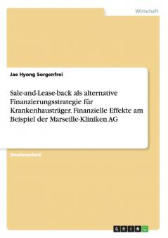 Sale-and-Lease-back als alternative Finanzierungsstrategie für Krankenhausträger. Finanzielle Effekte am Beispiel der Marseille-Kliniken AG