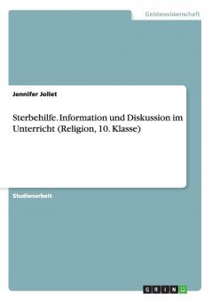 Sterbehilfe. Information und Diskussion im Unterricht (Religion 10. Klasse)