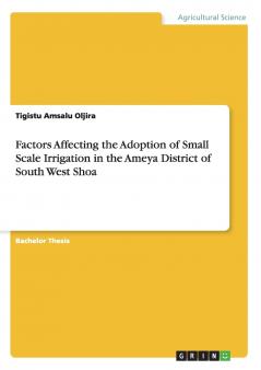 Factors Affecting the Adoption of Small Scale Irrigation in the Ameya District of South West Shoa