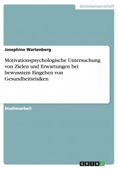 Motivationspsychologische Untersuchung von Zielen und Erwartungen bei bewusstem Eingehen von Gesundheitsrisiken
