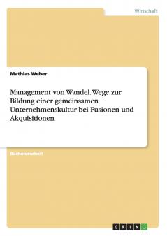 Management von Wandel. Wege zur Bildung einer gemeinsamen Unternehmenskultur bei Fusionen und Akquisitionen