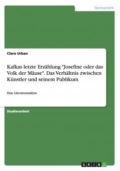 Kafkas letzte Erzählung Josefine oder das Volk der Mäuse. Das Verhältnis zwischen Künstler und seinem Publikum