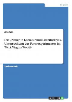 Das ���Neue in Literatur und Literaturkritik. Untersuchung des Formexperimentes im Werk Virgina Woolfs