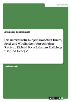 Das narzisstische Subjekt zwischen Traum Spiel und Wirklichkeit. Versuch einer Studie zu Richard Beer-Hofmanns Erzählung Der Tod Georgs