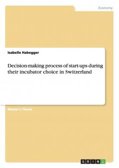 Decision-making process of start-ups during their incubator choice in Switzerland