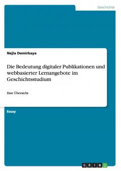 Die Bedeutung digitaler Publikationen und webbasierter Lernangebote im Geschichtsstudium