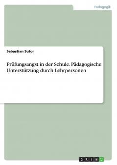Pr��fungsangst in der Schule. P��dagogische Unterst��tzung durch Lehrpersonen