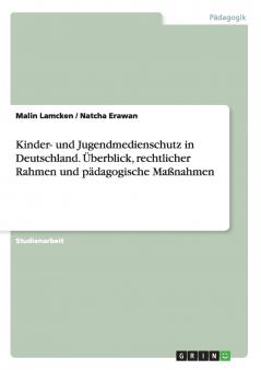 Kinder- und Jugendmedienschutz in Deutschland. Überblick rechtlicher Rahmen und pädagogische Maßnahmen