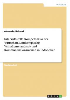 Interkulturelle Kompetenz in der Wirtschaft. Landestypische Verhaltensstandards und Kommunikationsweisen in Indonesien