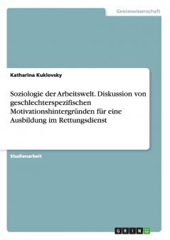 Soziologie der Arbeitswelt. Diskussion von geschlechterspezifischen Motivationshintergr��nden f��r eine Ausbildung im Rettungsdienst