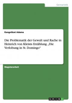 Die Problematik der Gewalt und Rache in Heinrich von Kleists Erzählung „Die Verlobung in St. Domingo