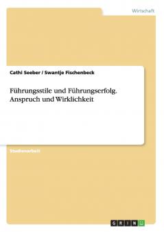Führungsstile und Führungserfolg. Anspruch und Wirklichkeit