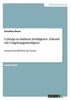 Cyborgs in Ambient Intelligence. Zukunft mit Umgebungsintelligenz