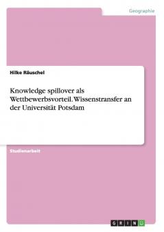 Knowledge spillover als Wettbewerbsvorteil.  Wissenstransfer an der Universität Potsdam