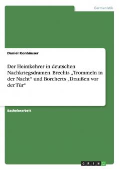 Der Heimkehrer in deutschen Nachkriegsdramen. Brechts „Trommeln in der Nacht und Borcherts  „Draußen vor der Tür