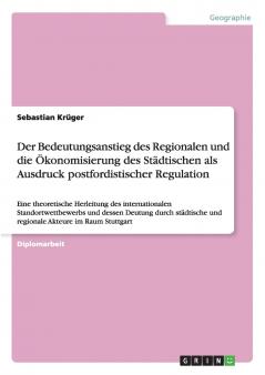 Der Bedeutungsanstieg des Regionalen und die Ökonomisierung des Städtischen als Ausdruck postfordistischer Regulation