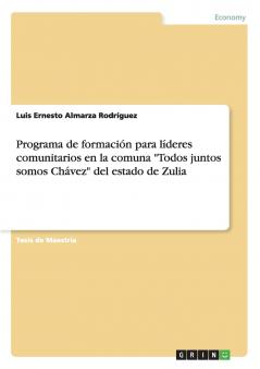 Programa de formación para líderes comunitarios en la comuna "Todos juntos somos Chávez" del estado de Zulia (Spanish Edition)