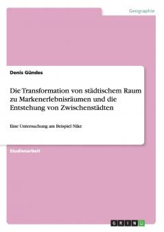 Die Transformation von st��dtischem Raum zu Markenerlebnisr��umen und die Entstehung von Zwischenst��dten
