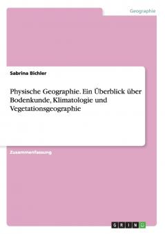 Physische Geographie. Ein ��berblick ��ber Bodenkunde Klimatologie und Vegetationsgeographie
