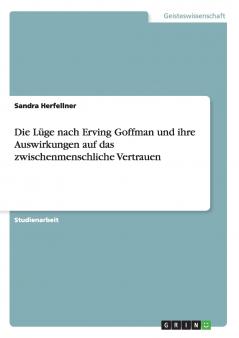 Die Lüge nach Erving Goffman und ihre Auswirkungen auf das zwischenmenschliche Vertrauen