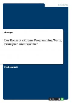 Das Konzept eXtreme Programming. Werte Prinzipien und Praktiken