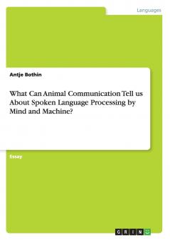 What Can Animal Communication Tell us About  Spoken Language Processing by Mind and Machine?