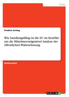 Wie handlungsf��hig ist die EU im Konflikt um die Mittelmeermigration? Analyse der ��ffentlichen Wahrnehmung