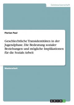Geschlechtliche Transidentitäten in der Jugendphase. Die Bedeutung sozialer Beziehungen und mögliche Implikationen für die Soziale Arbeit