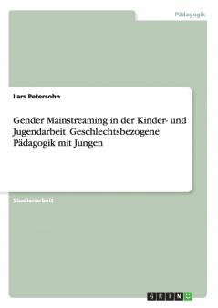 Gender Mainstreaming in der Kinder- und Jugendarbeit. Geschlechtsbezogene Pädagogik mit Jungen