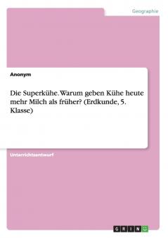 Die Superkühe. Warum geben Kühe heute mehr Milch als früher? (Erdkunde 5. Klasse)