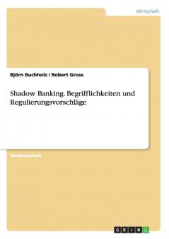 Shadow Banking. Begrifflichkeiten und Regulierungsvorschläge