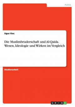 Die Muslimbruderschaft und Al-Qaida. Wesen Ideologie und Wirken im Vergleich
