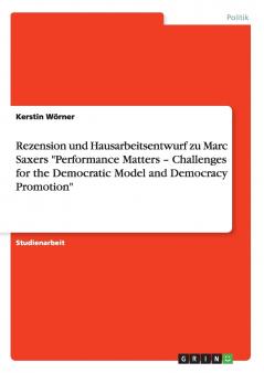 Rezension und Hausarbeitsentwurf zu Marc Saxers Performance Matters - Challenges for the Democratic Model and Democracy Promotion